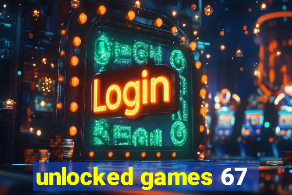 unlocked games 67